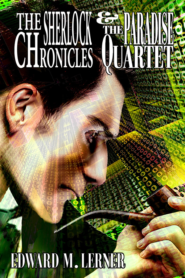 The Sherlock Chronicles & The Paradise Quartet, by Edward M. Lerner